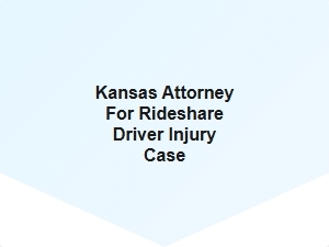 Kansas Attorney for Rideshare Driver Injury Case